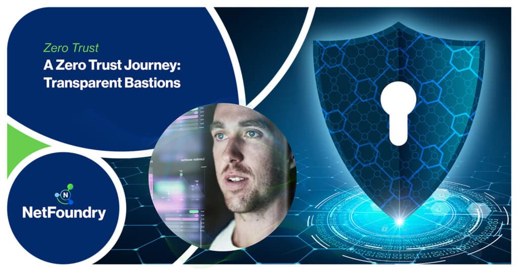 NetFoundry | A Zero Trust Journey: Transparent Bastions