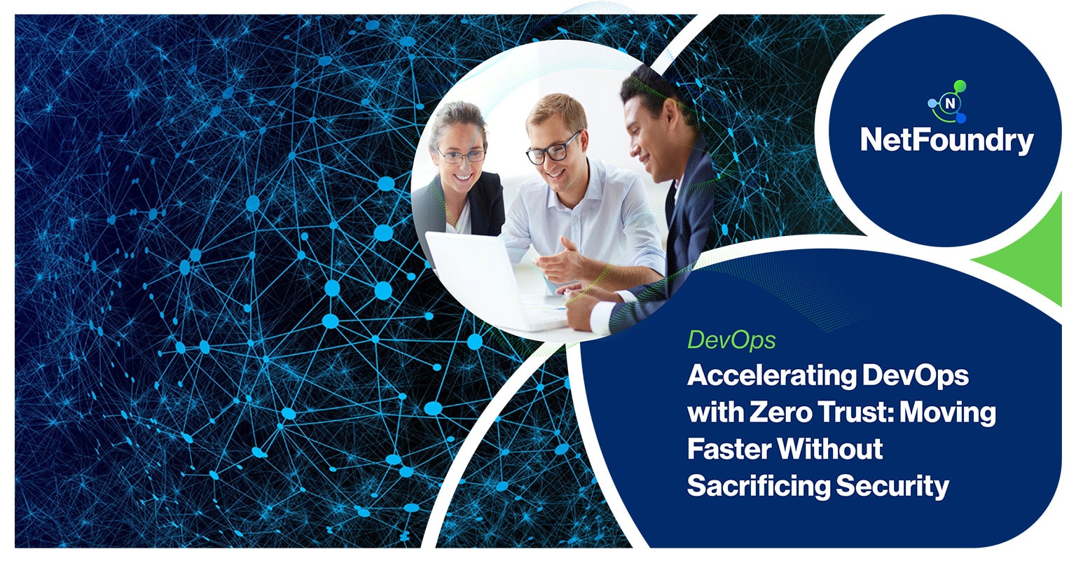 NetFoundry | Accelerating DevOps with Zero Trust: Moving Faster Without Sacrificing Security