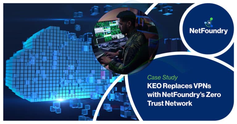 NetFoundry | KEO Replaces VPNs with NetFoundry’s Zero Trust Network