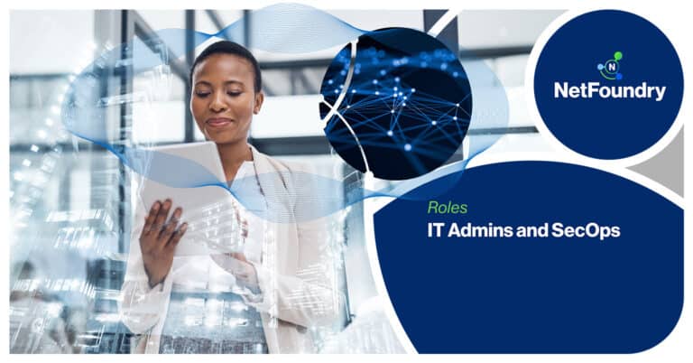 NetFoundry | IT Admins and SecOps