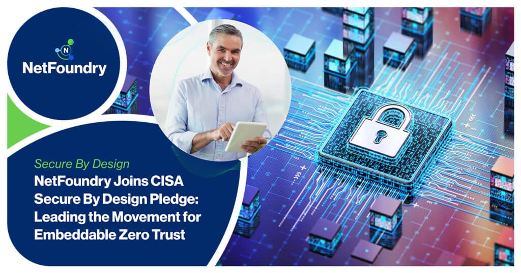 NetFoundry | NetFoundry Joins CISA Secure By Design Pledge: Leading the Movement for Embeddable Zero Trust