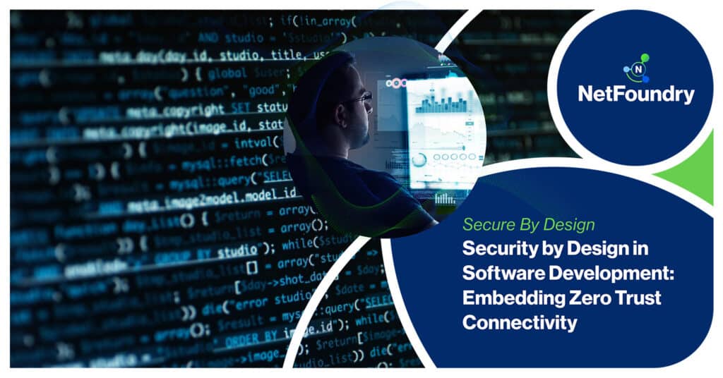 NetFoundry |Security by Design in Software Development: Embedding Zero Trust Connectivity