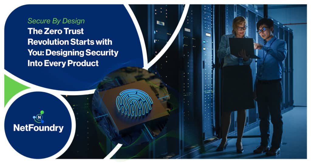 NetFoundry | The Zero Trust Revolution Starts with You: Designing Security Into Every Product