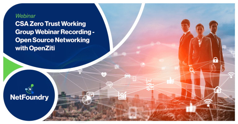 NetFoundry | CSA Zero Trust Working Group Webinar Recording - Open Source Networking with OpenZiti