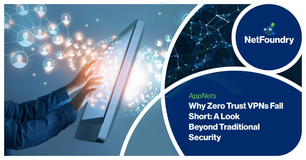 NetFoundry | Why Zero Trust VPNs Fall Short: A Look Beyond Traditional Security