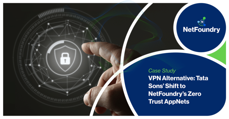 NetFoundry | VPN Alternative: Tata Sons' Shift to NetFoundry’s Zero Trust AppNets