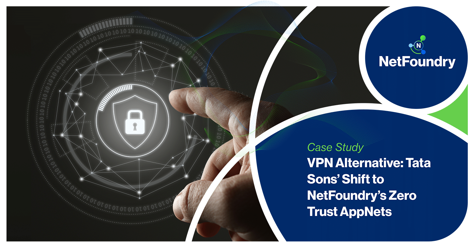 NetFoundry | VPN Alternative: Tata Sons' Shift to NetFoundry’s Zero Trust AppNets